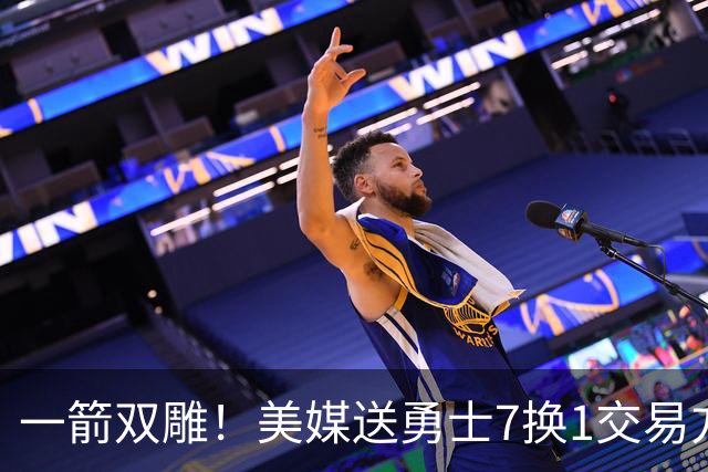 一箭双雕！美媒送勇士7换1交易方案：追求詹姆斯加码+为库里拼了