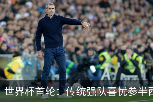 世界杯首轮：传统强队喜忧参半西葡翻车 梅西领衔巨星闪耀