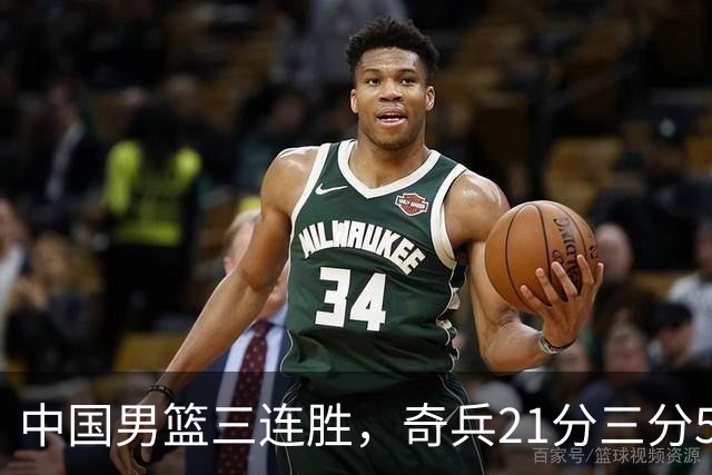 中国男篮三连胜，奇兵21分三分5中5，贺希宁25分6助攻