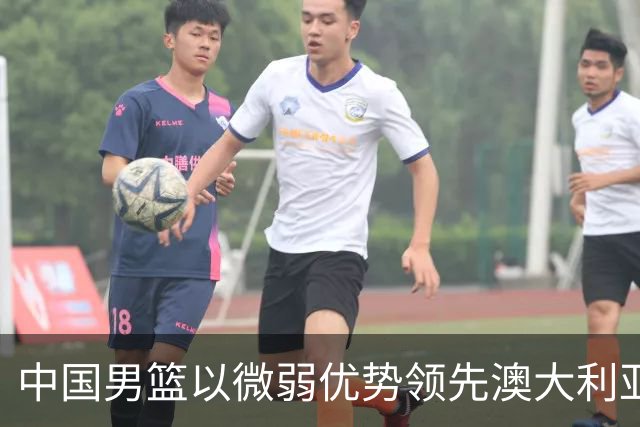 中国男篮以微弱优势领先澳大利亚，球员表现各有千秋