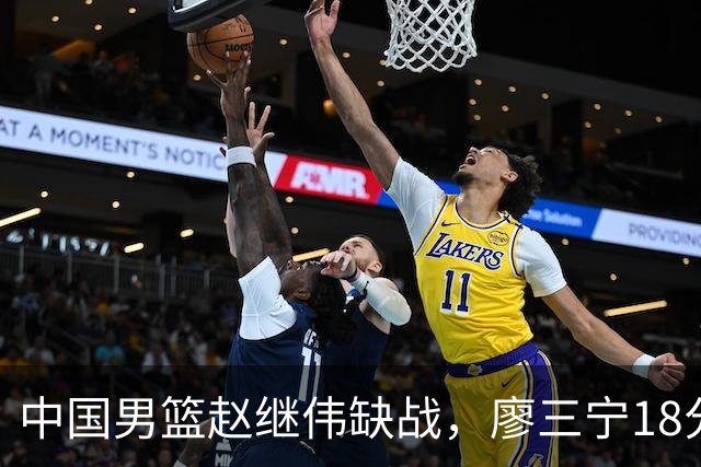 中国男篮赵继伟缺战，廖三宁18分建功，冠军球员5中0成奇兵
