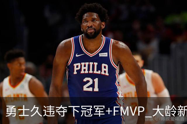 勇士久违夺下冠军+FMVP 大龄新秀会是复兴希望吗？