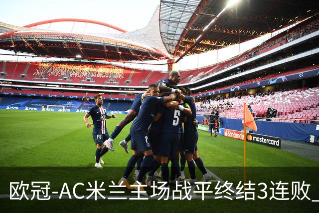 欧冠-AC米兰主场战平终结3连败 伊布替补进球无效