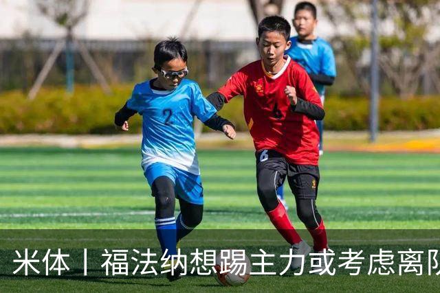 米体丨福法纳想踢主力或考虑离队