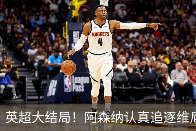 英超大结局！阿森纳认真追逐维尼 英媒粉丝集体高潮