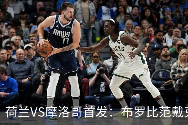 荷兰VS摩洛哥首发：布罗比范戴克先发 阿什拉夫出战