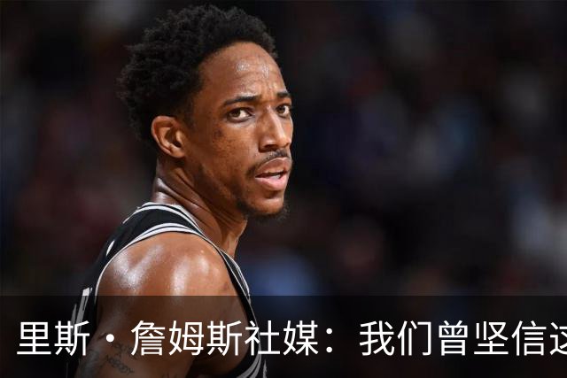 里斯·詹姆斯社媒：我们曾坚信这是我们的时刻，这让结局难以接受